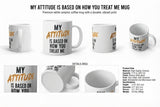 My Attitude Is Based On How You Treat Me Mug - Product Sheet